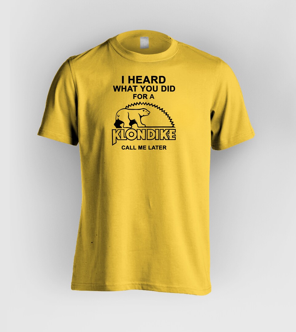 I Heard What You Did For A Klondike Bar Call Me T-Shirt I Heard What You Did For A Klondike Bar Call Me T-Shirt